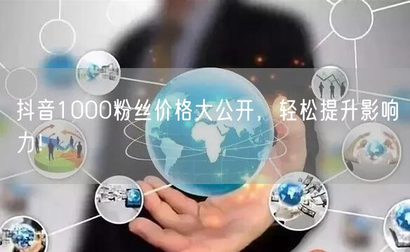 抖音1000粉丝价格大公开，轻松提升影响力！