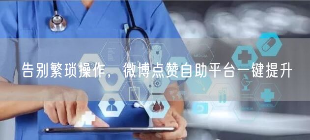 告别繁琐操作，微博点赞自助平台一键提升