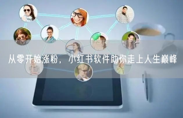 从零开始涨粉，小红书软件助你走上人生巅峰