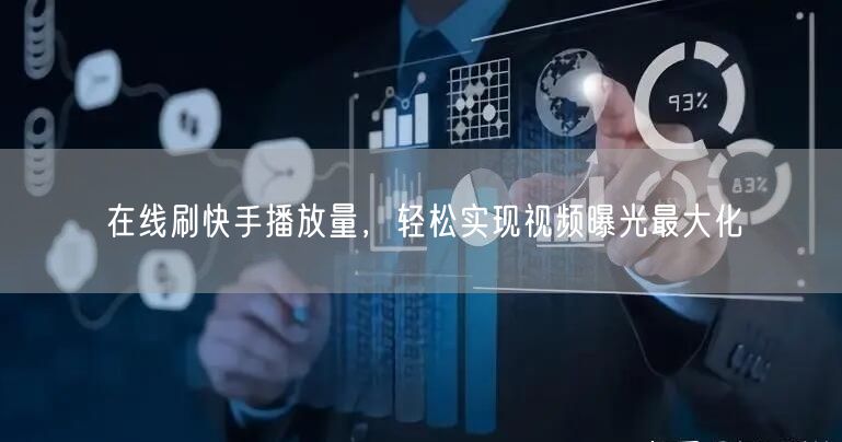 在线刷快手播放量，轻松实现视频曝光最大化